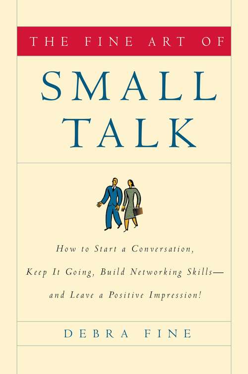 Book cover of The Fine Art of Small Talk: How to Start a Conversation, Keep It Going, Build Networking Skills--and Leave a Positive Impression!