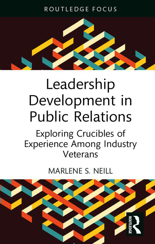 Book cover of Leadership Development in Public Relations: Exploring Crucibles of Experience Among Industry Veterans (Routledge Research in Public Relations)