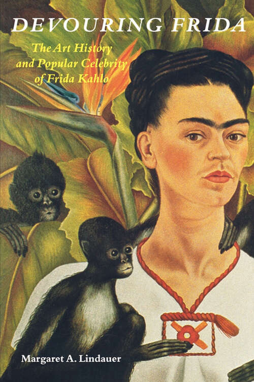 Book cover of Devouring Frida: The Art History and Popular Celebrity of Frida Kahlo