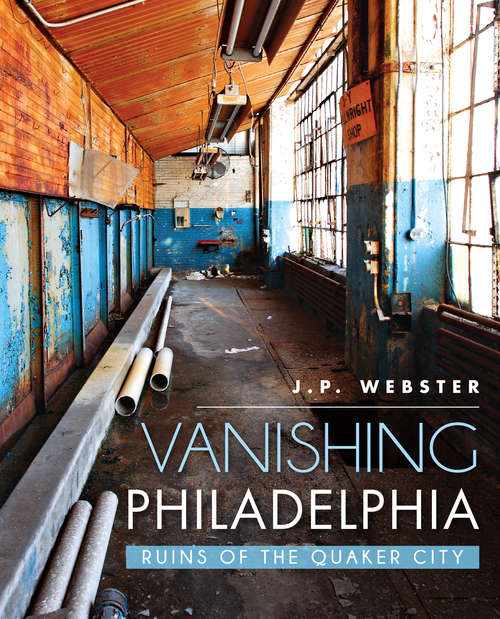 Book cover of Vanishing Philadelphia: Ruins of the Quaker City (Lost)