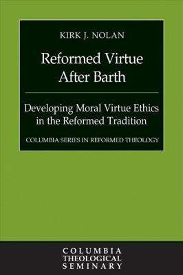 Book cover of Reformed Virtue After Barth: Developing Moral Virtue Ethics in the Reformed Tradition