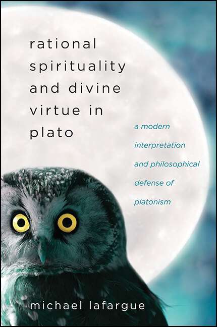 Book cover of Rational Spirituality and Divine Virtue in Plato: A Modern Interpretation and Philosophical Defense of Platonism