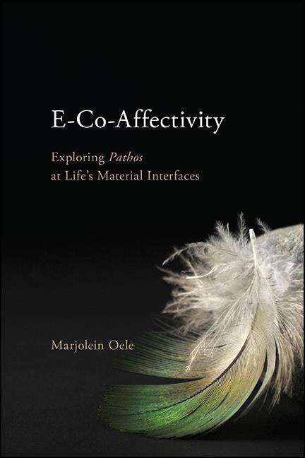 Book cover of E-Co-Affectivity: Exploring Pathos at Life’s Material Interfaces (SUNY series in Ancient Greek Philosophy)