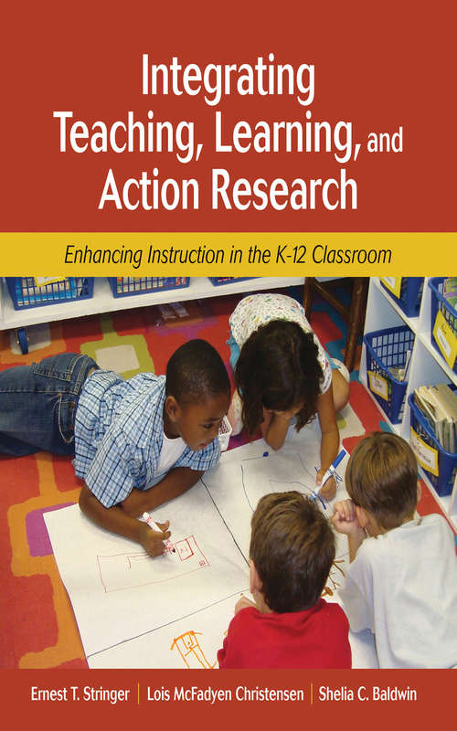 Book cover of Integrating Teaching, Learning, and Action Research: Enhancing Instruction in the K-12 Classroom