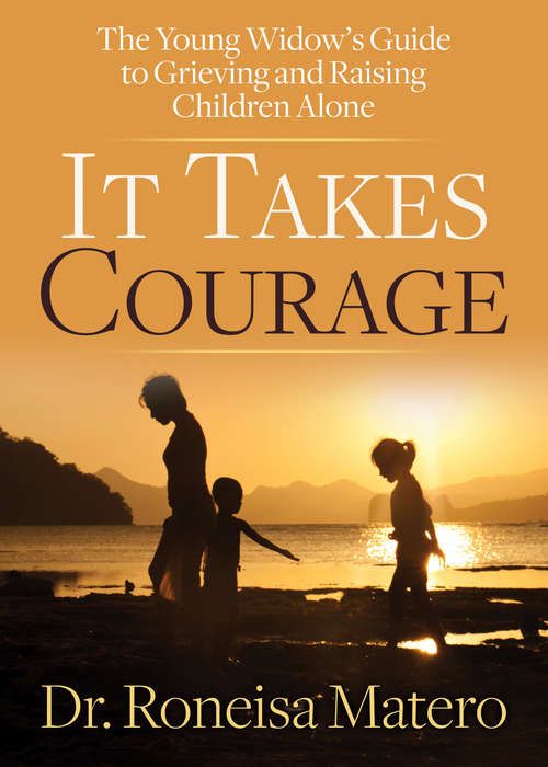 Book cover of It Takes Courage: The Young Widow’s Guide to Grieving and Raising Children Alone