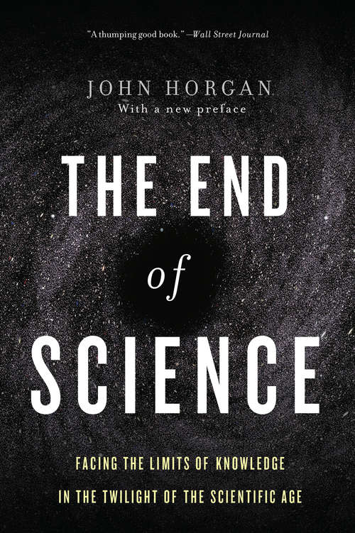 Book cover of The End of Science: Facing The Limits Of Knowledge In The Twilight Of The Scientific Age