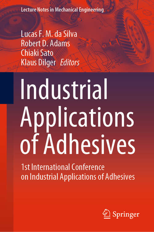 Industrial Applications of Adhesives: 1st International Conference on Industrial Applications of Adhesives (Lecture Notes in Mechanical Engineering)