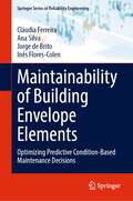 Maintainability of Building Envelope Elements: Optimizing Predictive Condition-Based Maintenance Decisions (Springer Series in Reliability Engineering)