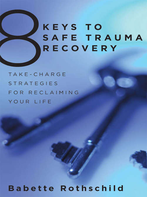 8 Keys to Safe Trauma Recovery: Take-Charge Strategies to Empower Your Healing (8 Keys to Mental Health)