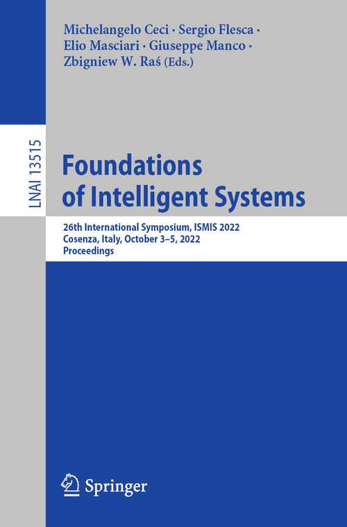 Foundations of Intelligent Systems: 26th International Symposium, ISMIS 2022, Cosenza, Italy, October 3–5, 2022, Proceedings (Lecture Notes in Computer Science #13515)