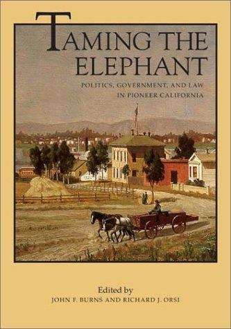 Taming the Elephant: Politics, Government, and Law in Pioneer California