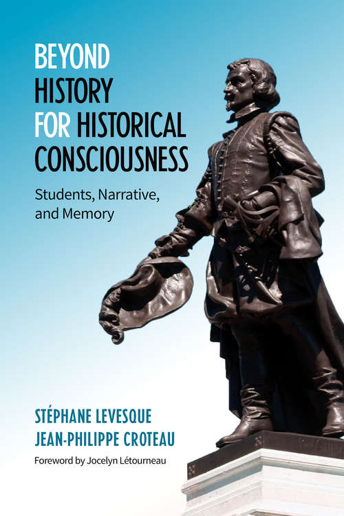 Beyond History for Historical Consciousness: Students, Narrative, and Memory (G - Reference,information And Interdisciplinary Subjects Ser.)