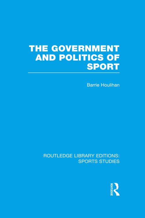 The Government and Politics of Sport (Routledge Library Editions: Sports Studies)