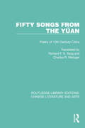 Fifty Songs from the Yüan: Fifty Songs from the Yüan: Poetry of 13th Century China (Routledge Library Editions: Chinese Literature and Arts #13)