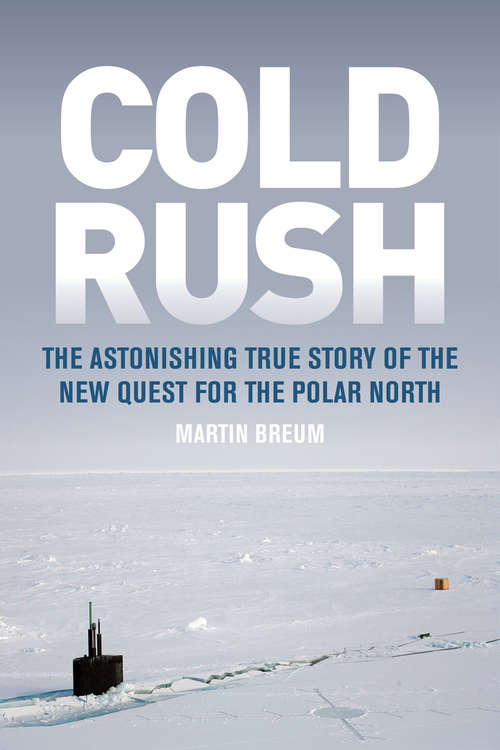 Cold Rush: The Astonishing True Story Of The New Quest For The Polar North
