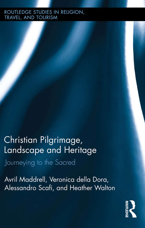 Christian Pilgrimage, Landscape and Heritage: Journeying to the Sacred (Routledge Studies in Pilgrimage, Religious Travel and Tourism)