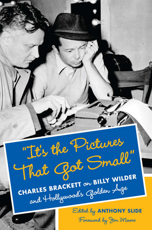 Book cover of "It's the Pictures That Got Small": Charles Brackett on Billy Wilder and Hollywood's Golden Age (Film and Culture Series)