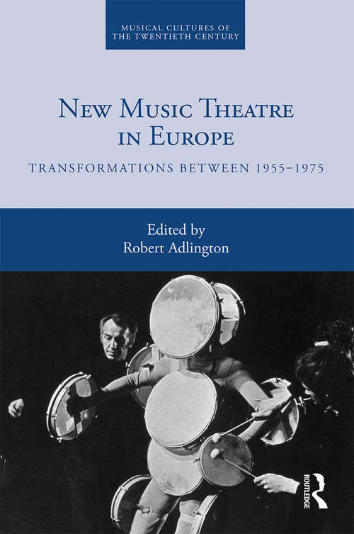 Book cover of New Music Theatre in Europe: Transformations between 1955-1975 (Musical Cultures of the Twentieth Century)
