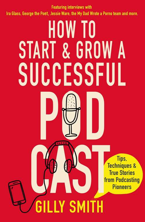 How to Start and Grow a Successful Podcast: Tips, Techniques and True Stories from Podcasting Pioneers