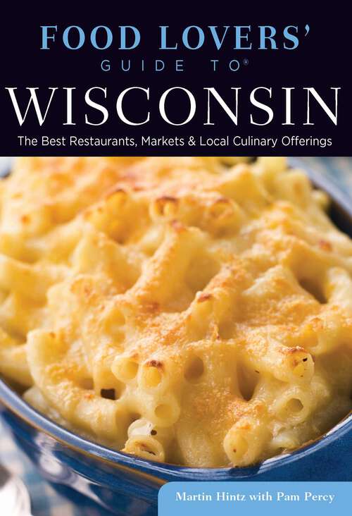 Book cover of Food Lovers' Guide to® Wisconsin: The Best Restaurants, Markets & Local Culinary Offerings (1st Edition) (Food Lovers' Series)
