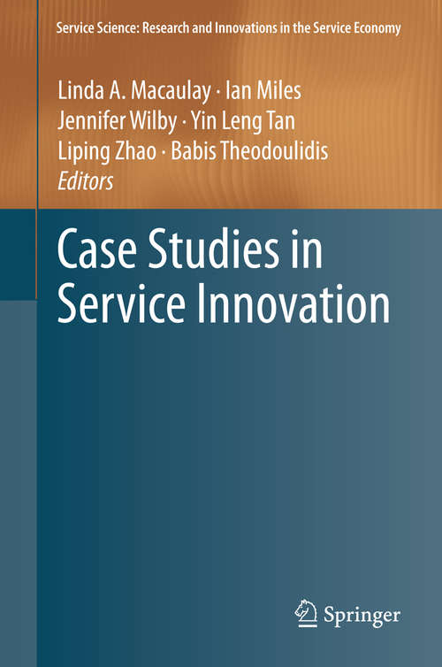 Case Studies in Service Innovation: Measurement And Case Study Analysis (Service Science: Research and Innovations in the Service Economy #18)