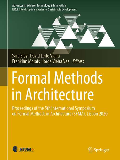 Formal Methods in Architecture: Proceedings of the 5th International Symposium on Formal Methods in Architecture (5FMA), Lisbon 2020 (Advances in Science, Technology & Innovation)