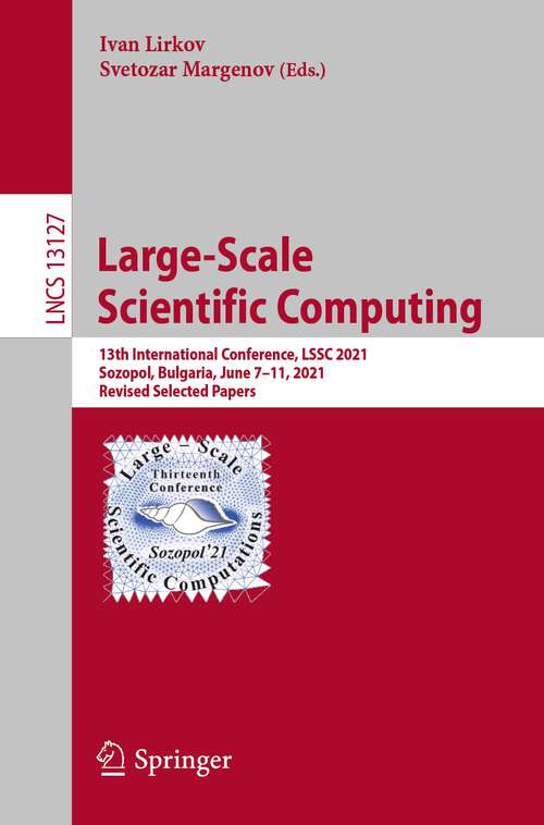 Book cover of Large-Scale Scientific Computing: 13th International Conference, LSSC 2021, Sozopol, Bulgaria, June 7–11, 2021, Revised Selected Papers (1st ed. 2022) (Lecture Notes in Computer Science #13127)