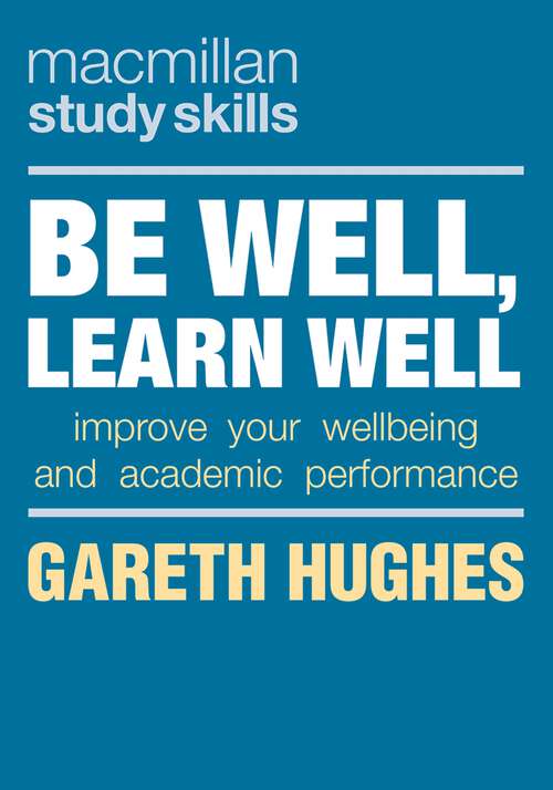 Be Well, Learn Well: Improve Your Wellbeing and Academic Performance (Macmillan Study Skills)
