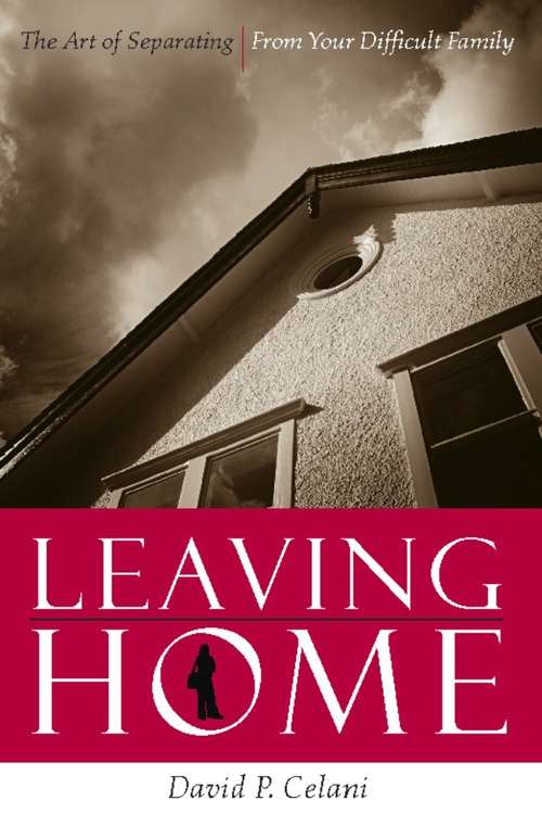 Book cover of Leaving Home: The Art of Separating From Your Difficult Family