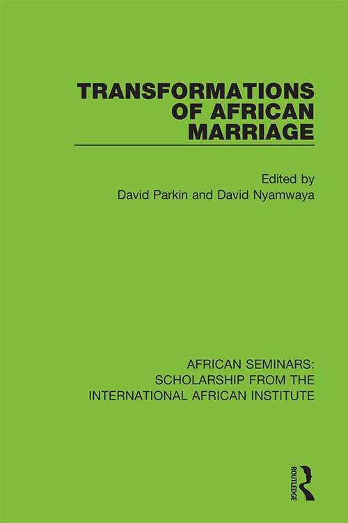 Transformations of African Marriage (African Seminars: Scholarship from the International African Institute #6)