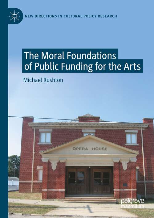 Book cover of The Moral Foundations of Public Funding for the Arts (1st ed. 2023) (New Directions in Cultural Policy Research)