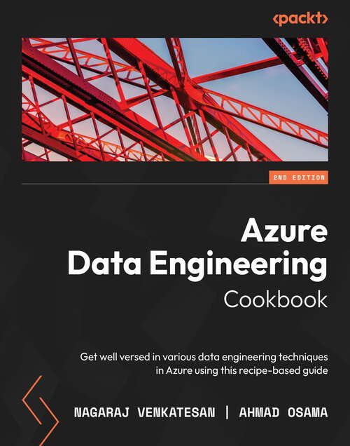 Book cover of Azure Data Engineering Cookbook: Get well versed in various data engineering techniques in Azure using this recipe-based guide, 2nd Edition