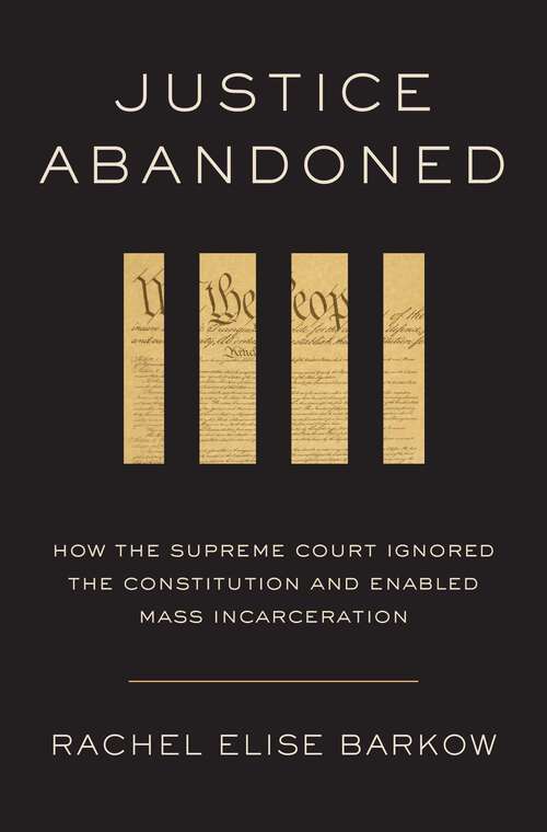 Book cover of Justice Abandoned: How the Supreme Court Ignored the Constitution and Enabled Mass Incarceration