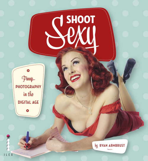 Book cover of Shoot Sexy: Pinup Photography In The Digital Age