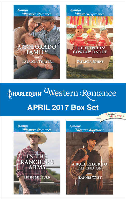 Harlequin Western Romance April 2017 Box Set: A Colorado Family\In the Rancher's Arms\The Triplets' Cowboy Daddy\A Bull Rider to Depend On