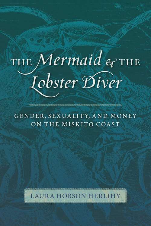 Book cover of The Mermaid and the Lobster Diver: Gender, Sexuality, and Money on the Miskito Coast