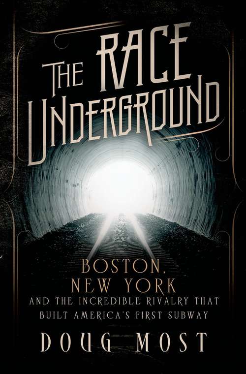 Book cover of The Race Underground: Boston, New York, and the Incredible Rivalry That Built America's First Subway