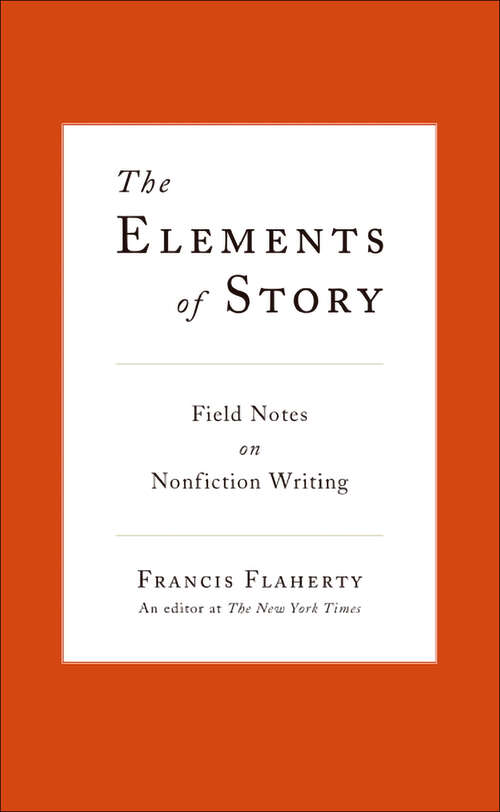 Book cover of The Elements of Story: Field Notes on Nonfiction Writing