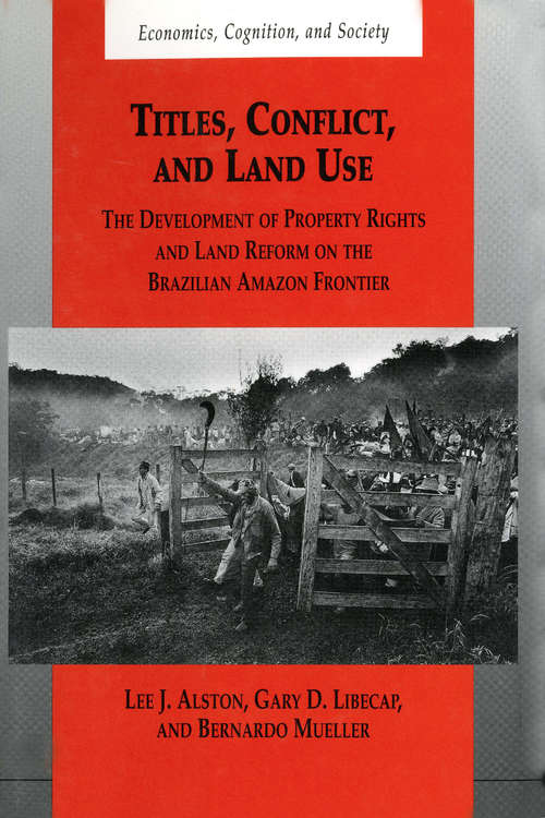 Book cover of Titles, Conflict, and Land Use: The Development of Property Rights and Land Reform on the Brazilian Amazon Frontier