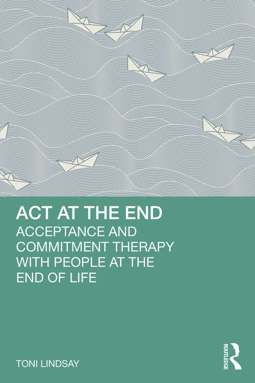 Book cover of ACT at the End: Acceptance and Commitment Therapy with People at the End of Life
