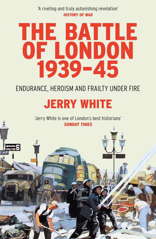 Book cover of The Battle of London 1939-45: Endurance, Heroism and Frailty Under Fire