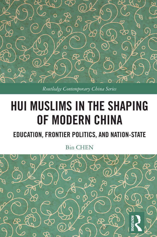 Book cover of Hui Muslims in the Shaping of Modern China: Education, Frontier Politics, and Nation-State (1) (Routledge Contemporary China Series)