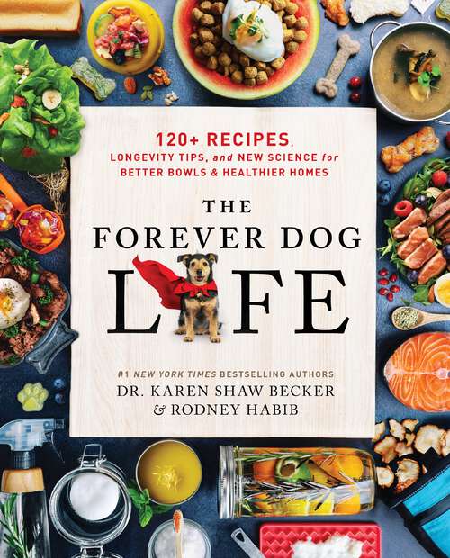 Book cover of The Forever Dog Life: 120+ Recipes, Longevity Tips, and New Science for Better Bowls and Healthier Homes