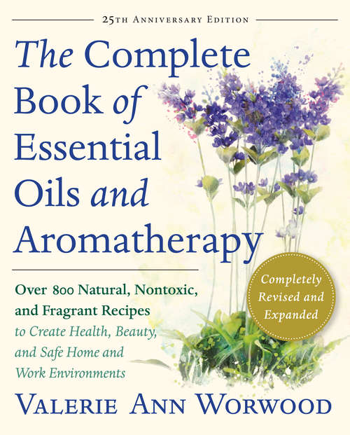 Book cover of The Complete Book of Essential Oils and Aromatherapy, Revised and Expanded: Over 800 Natural, Nontoxic, and Fragrant Recipes to Create Health, Beauty, and Safe Home and Work Environments