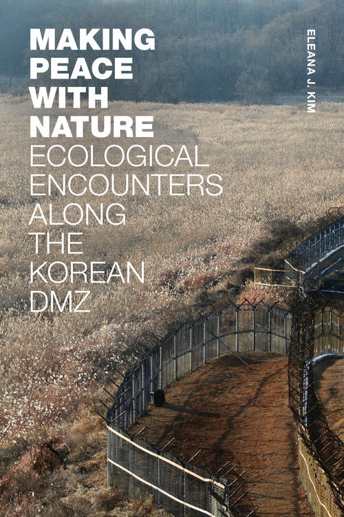 Book cover of Making Peace with Nature: Ecological Encounters along the Korean DMZ