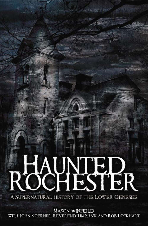 Haunted Rochester: A Supernatural History of the Lower Genesee (Haunted America Ser.)