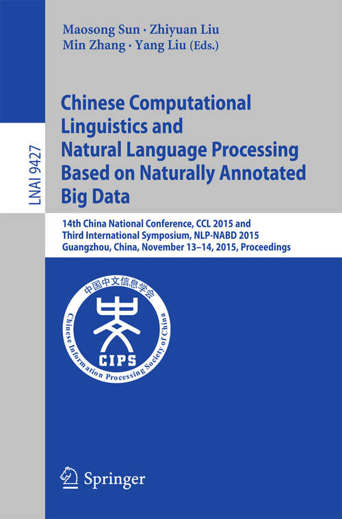Chinese Computational Linguistics and Natural Language Processing Based on Naturally Annotated Big Data: 14th China National Conference, CCL 2015 and Third International Symposium, NLP-NABD 2015, Guangzhou, China, November 13-14, 2015, Proceedings (Lecture Notes in Computer Science #9427)
