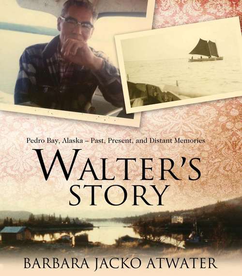 Book cover of Walter's Story: Pedro Bay, Alaska -- Past, Present, and Distant Memories
