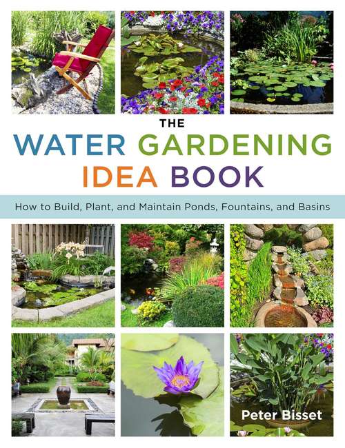 Book cover of The Water Gardening Idea Book: How to Build, Plant, and Maintain Ponds, Fountains, and Basins