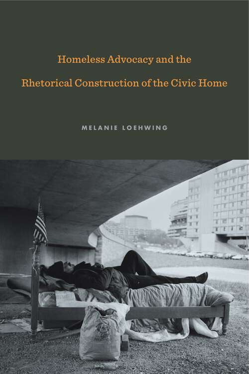 Book cover of Homeless Advocacy and the Rhetorical Construction of the Civic Home (Rhetoric and Democratic Deliberation)